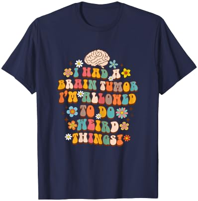 Surgery I Had A Brain Tumor I'm Allowed To Do Weird Things T-Shirt - T-Shirt | Navy