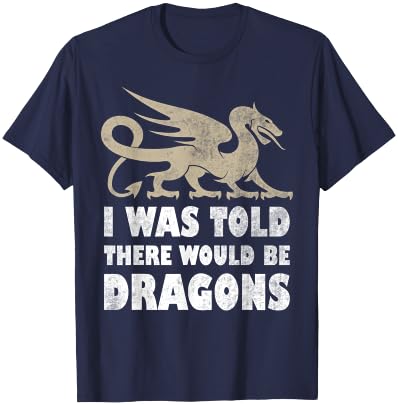 I Was Told There Would Be Dragons Renaissance Fair T-Shirt - T-Shirt | Navy