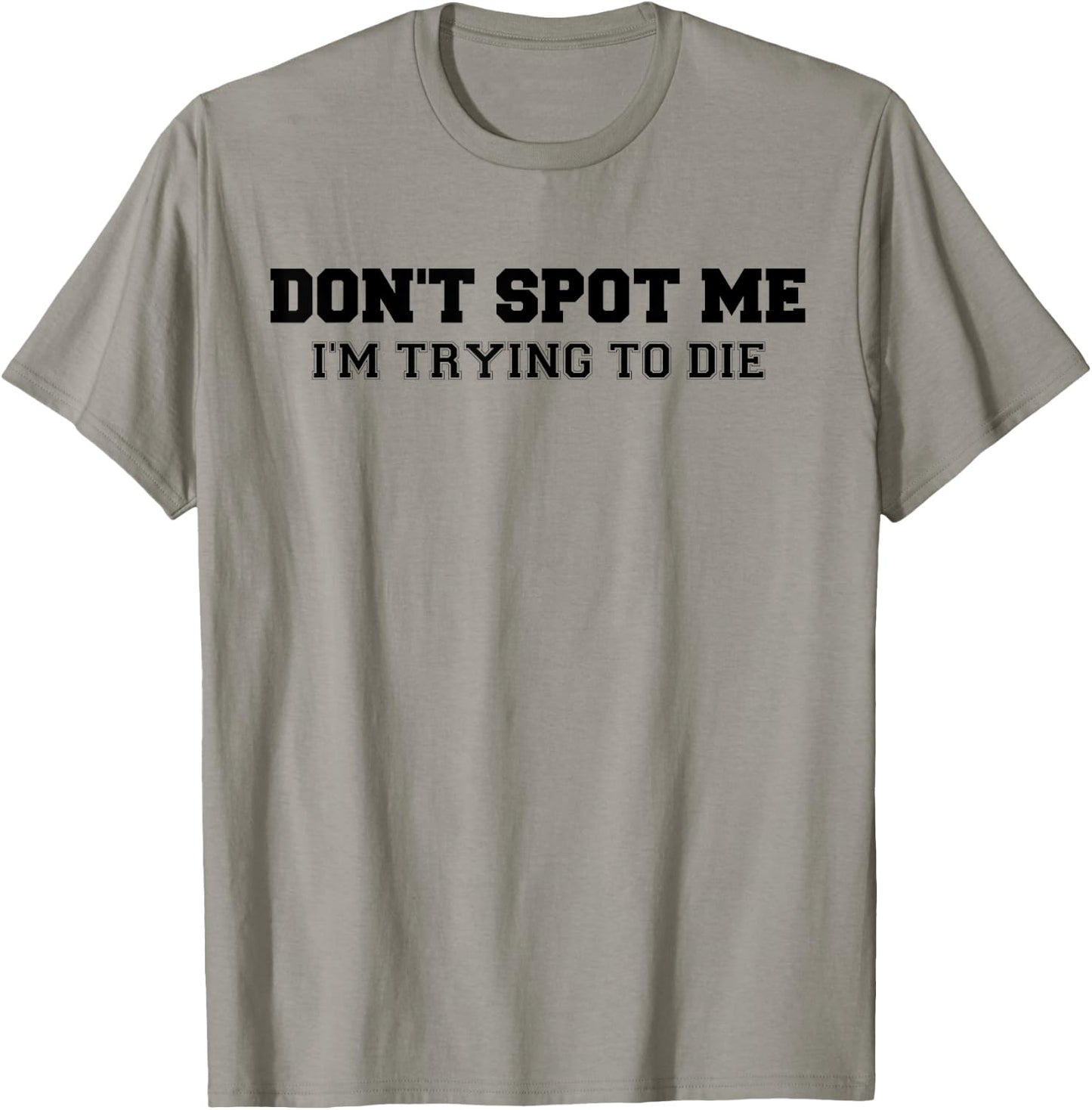 Don't Spot Me I'm Trying to Die Bodybuilding Lifting T-Shirt - T-Shirt | Sand