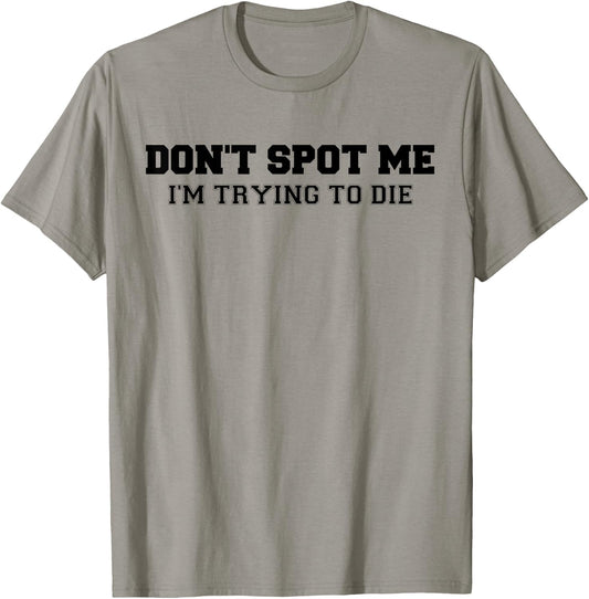 Don't Spot Me I'm Trying to Die Bodybuilding Lifting T-Shirt - T-Shirt | Sand