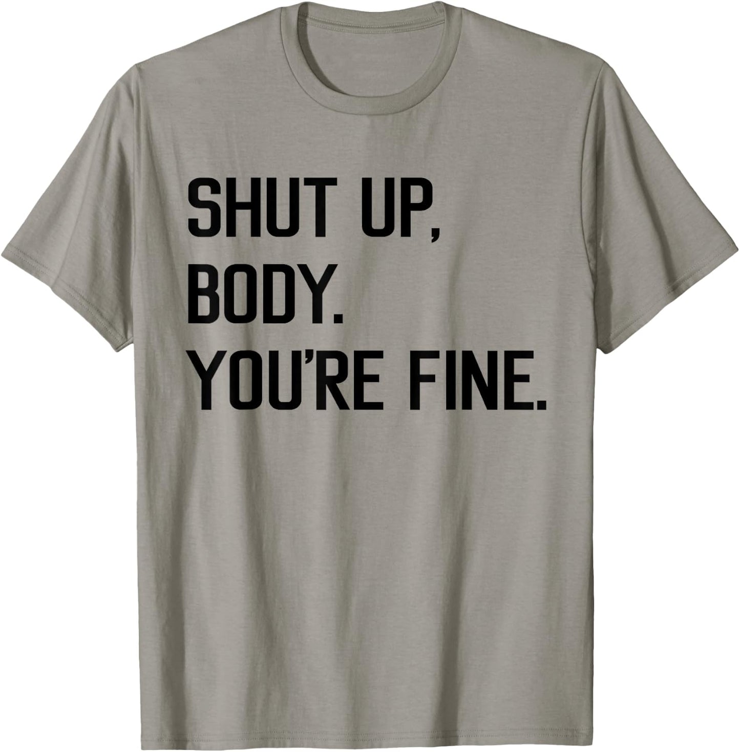 Shut Up Body You're Fine Funny T-Shirt - T-Shirt | Sand