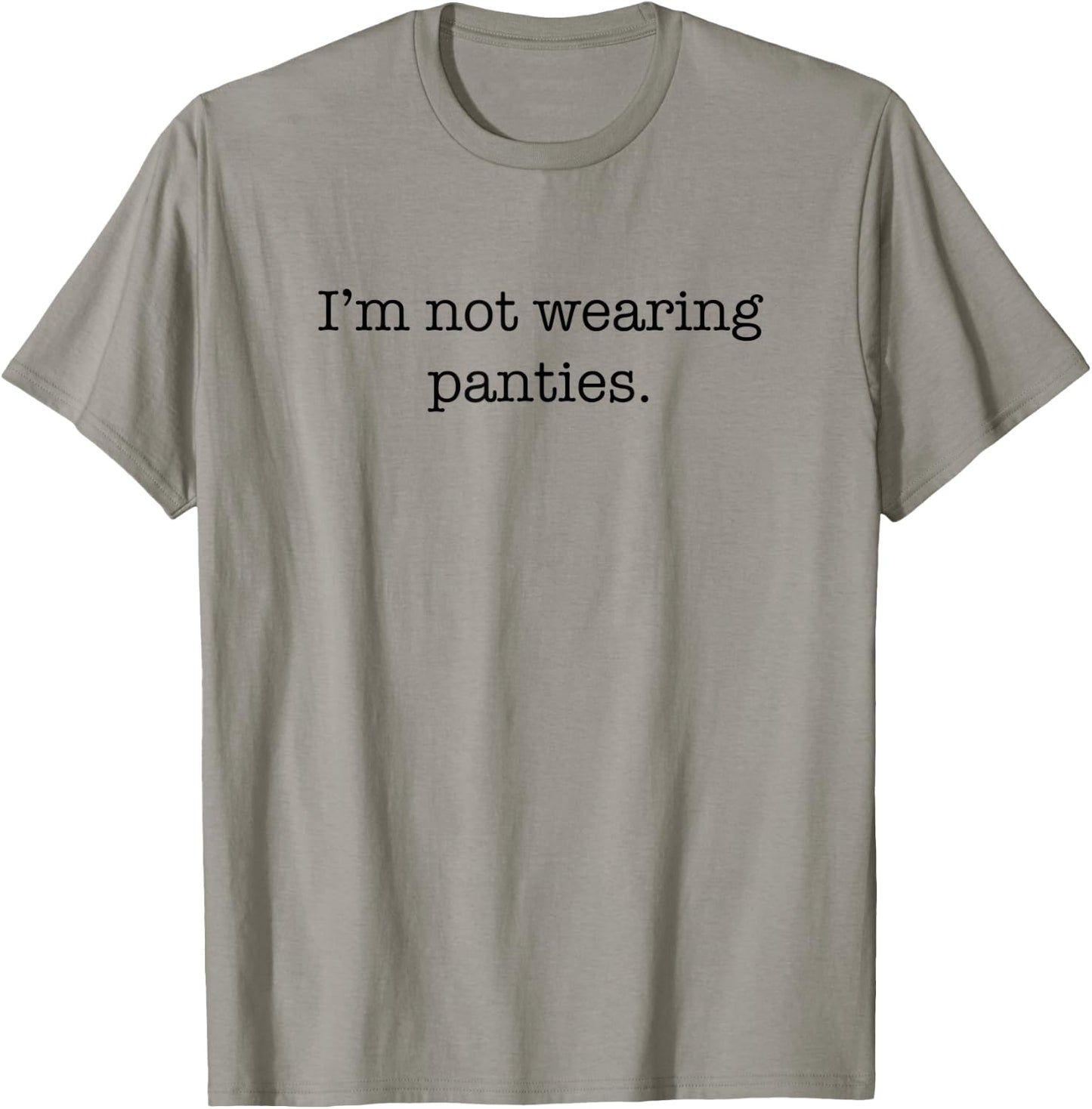 I'm Not Wearing Panties Sexy Funny Cute Adult Joke Humor T-Shirt - T-Shirt | Sand