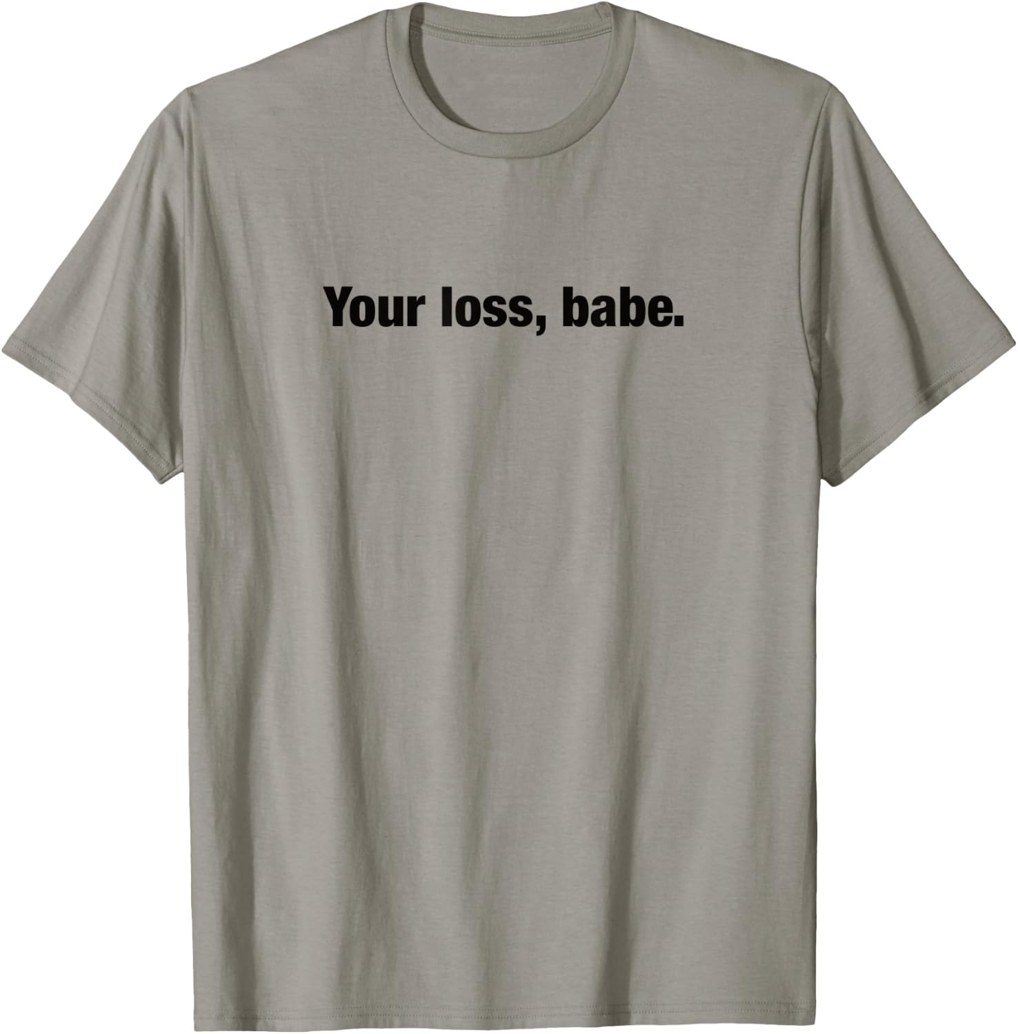 Your loss, babe. T-Shirt - T-Shirt | Sand