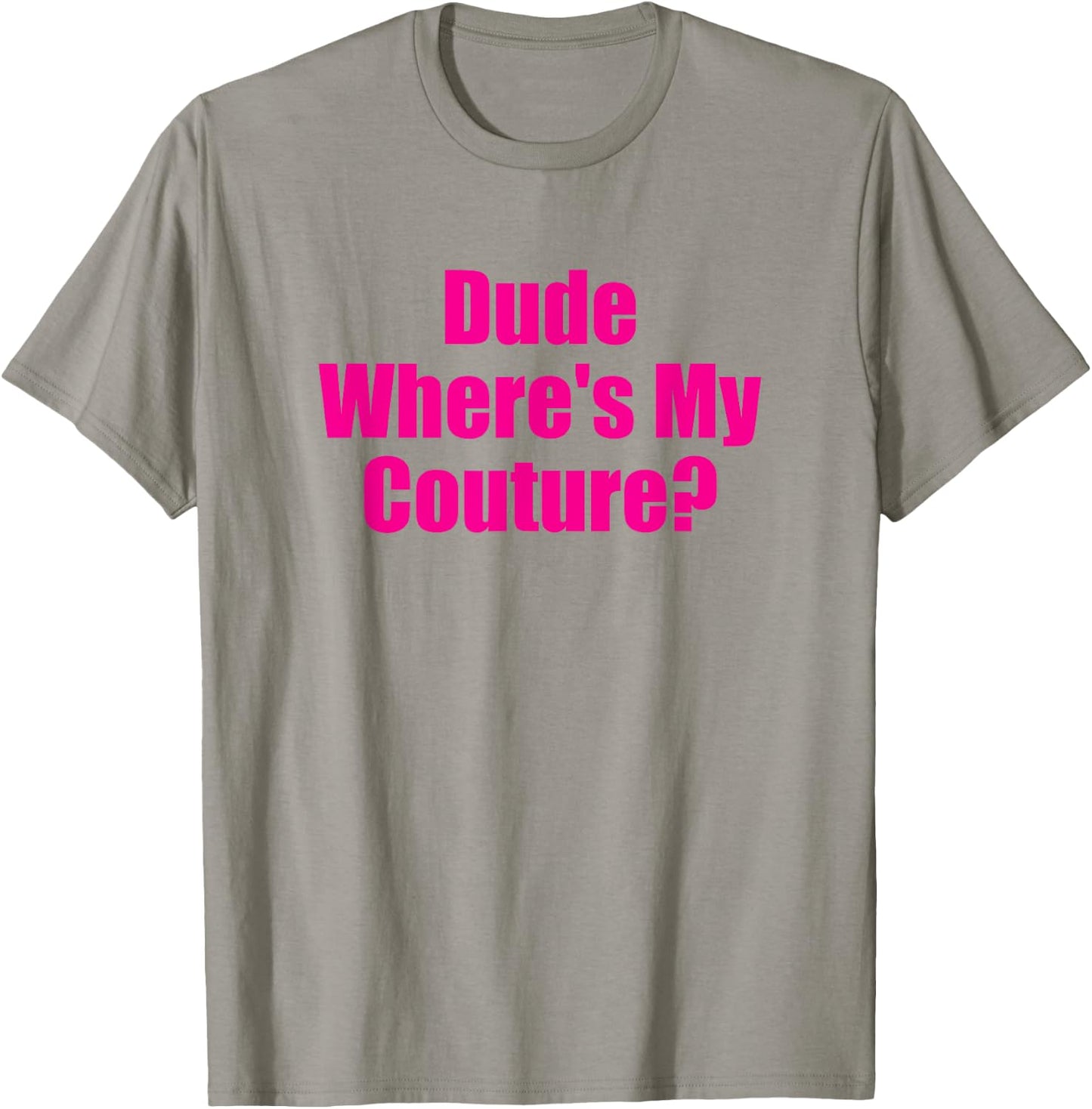 Dude Wheres My Couture Funny Sarcastic High Fashion Question T-Shirt - T-Shirt | Sand