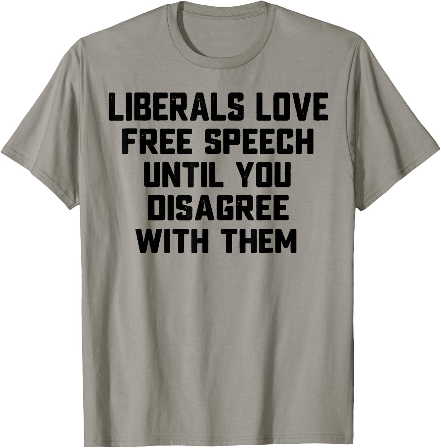 Liberals Love Free Speech Until You Disagree With Them T-Shirt - T-Shirt | Sand