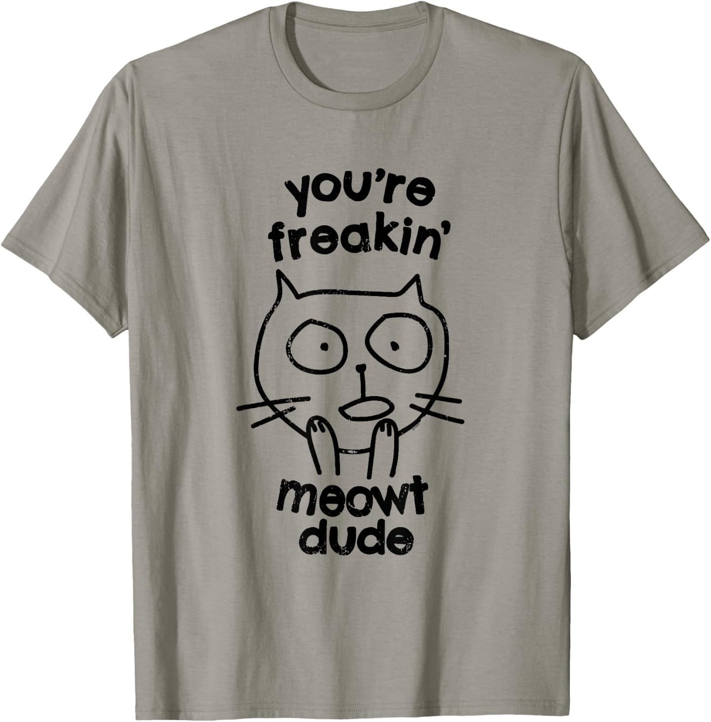 You're Freakin' Meowt Dude Cat Funny Humor Meow T-Shirt - T-Shirt | Sand