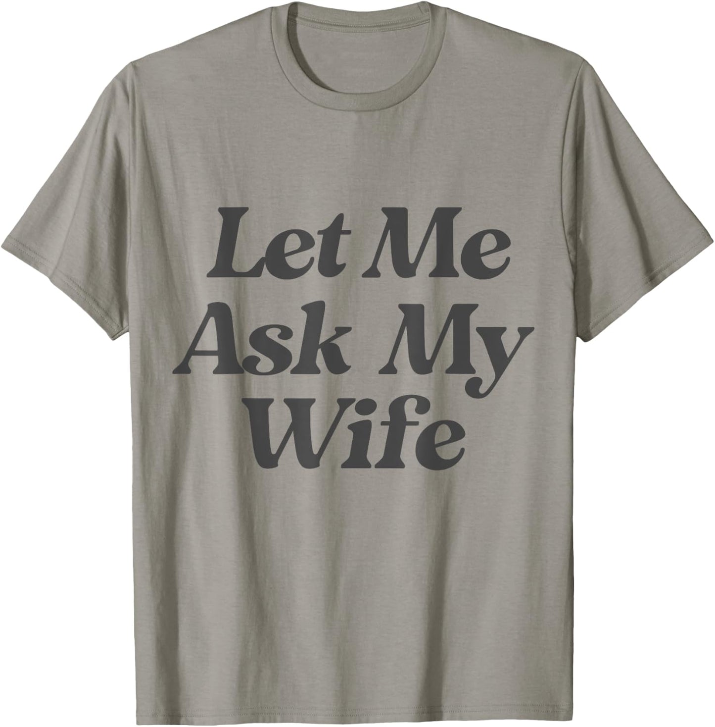 Let Me Ask My Wife funny saying sarcastic husband T-Shirt - T-Shirt | Sand