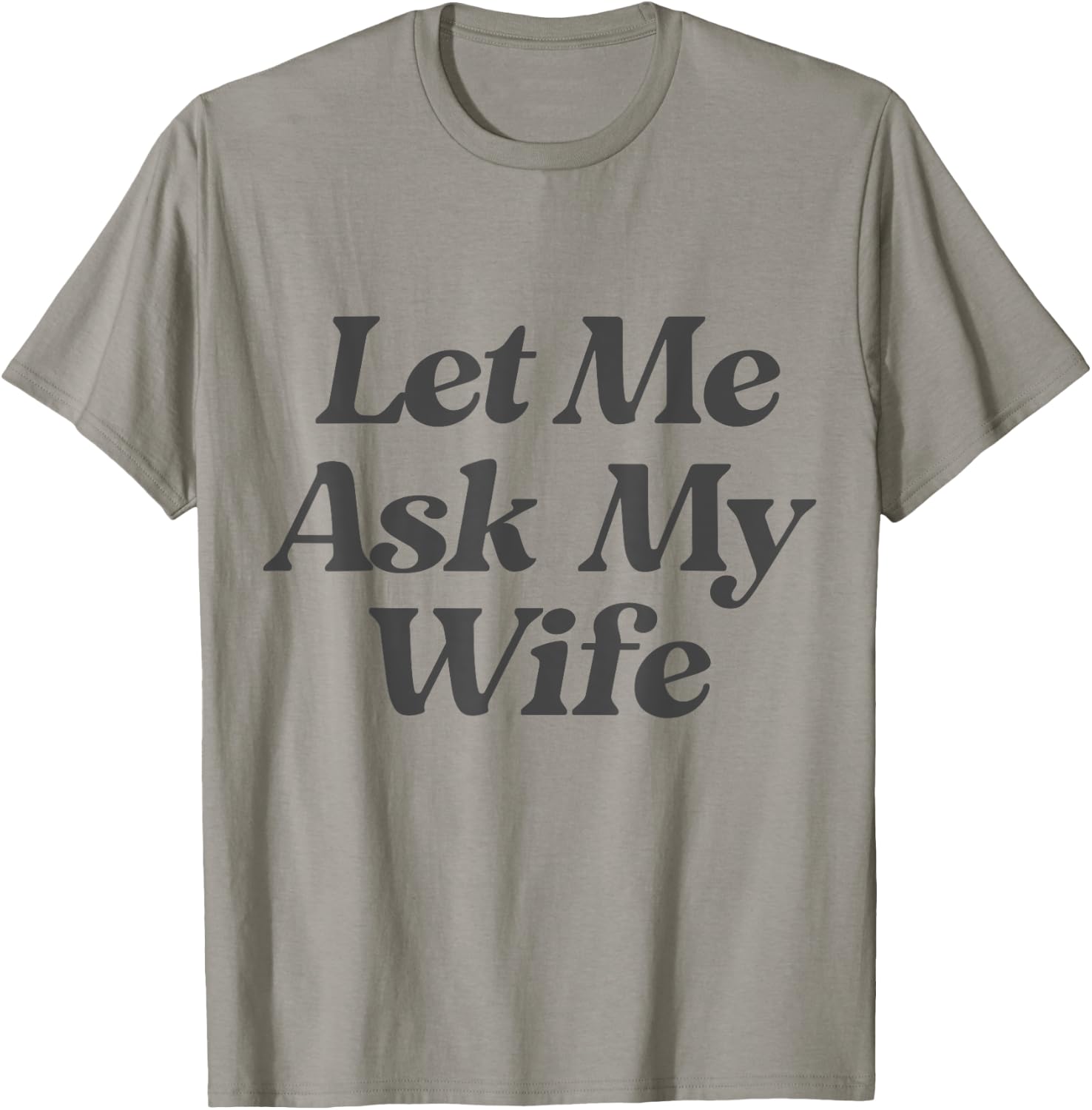 Let Me Ask My Wife funny saying sarcastic husband T-Shirt - T-Shirt | Sand