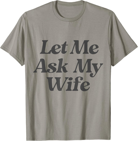 Let Me Ask My Wife funny saying sarcastic husband T-Shirt - T-Shirt | Sand