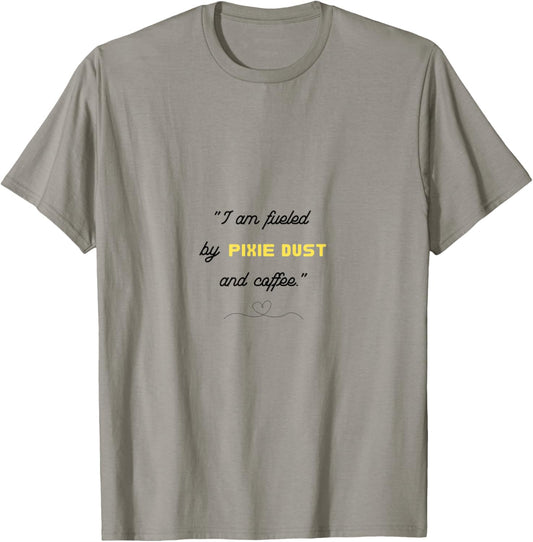 I am fueled by Pixie Dust and Coffee T-Shirt - T-Shirt | Sand
