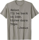 Jesus Relax I'll Be Back In Like Three Days Tops T-Shirt - T-Shirt | Sand