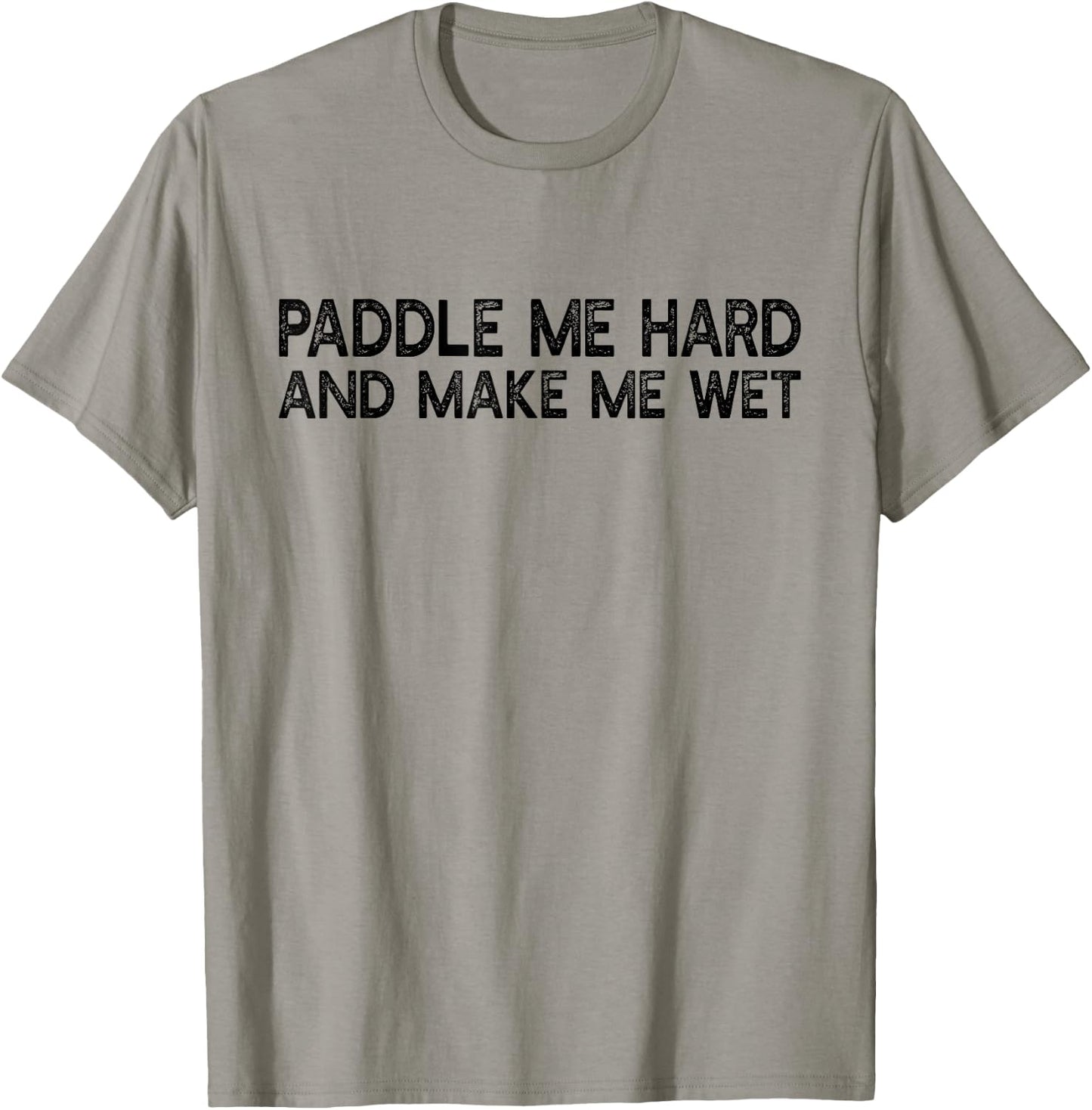 Paddle Me Hard And Make Me Wet - Funny Kayaking T-Shirt - T-Shirt | Sand