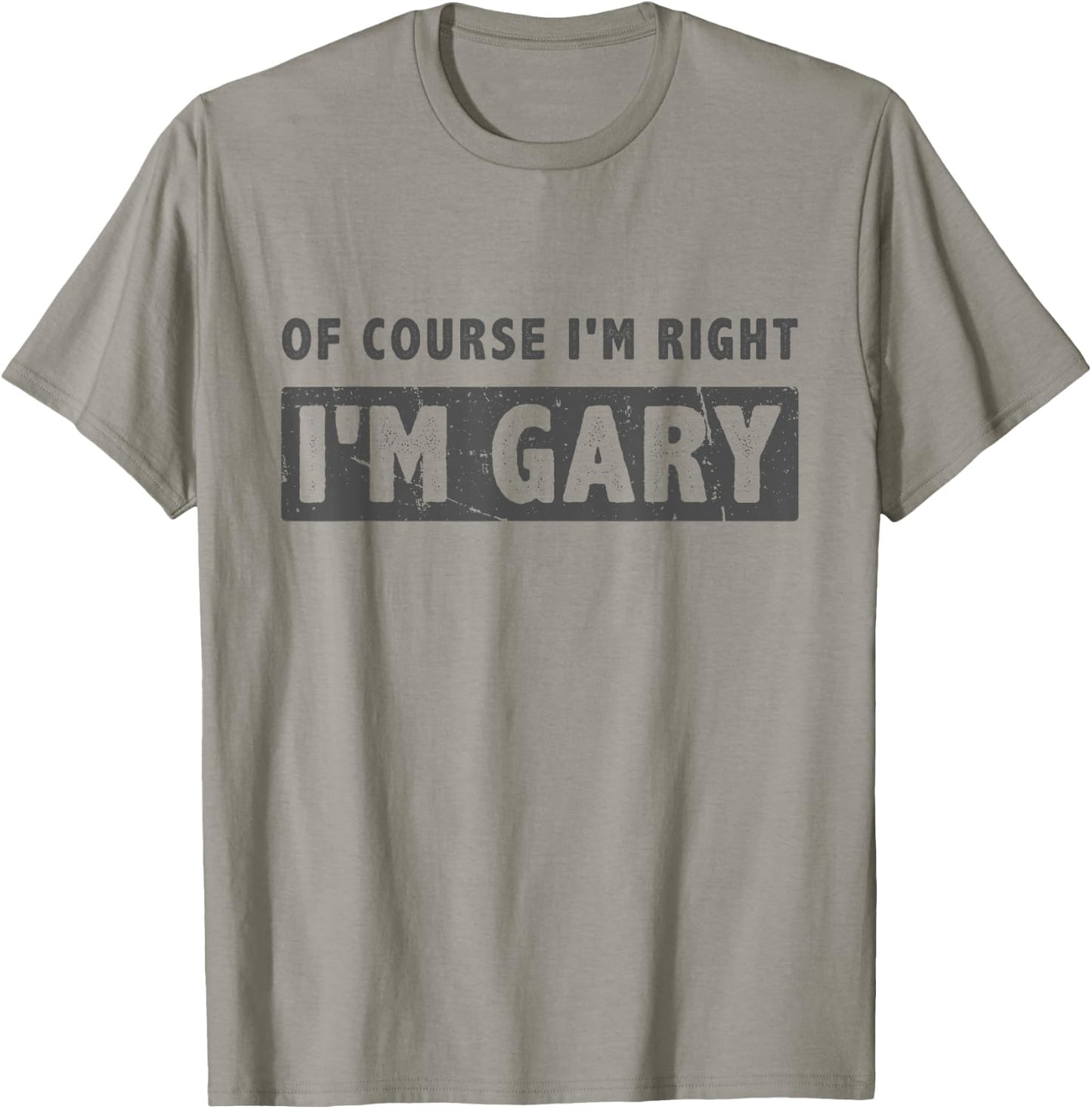 Of Course I'm Right I'm Gary - Funny Gary Name Gift T-Shirt - T-Shirt | Sand