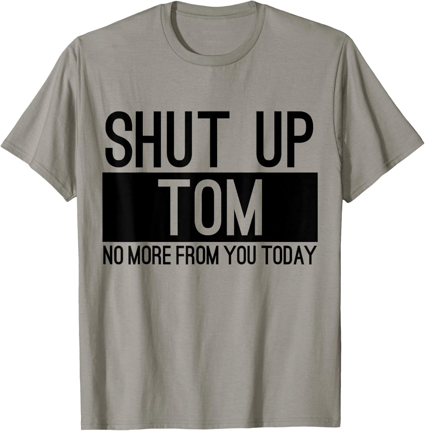 Shut Up Tom No More From You Today Funny T-Shirt - T-Shirt | Sand