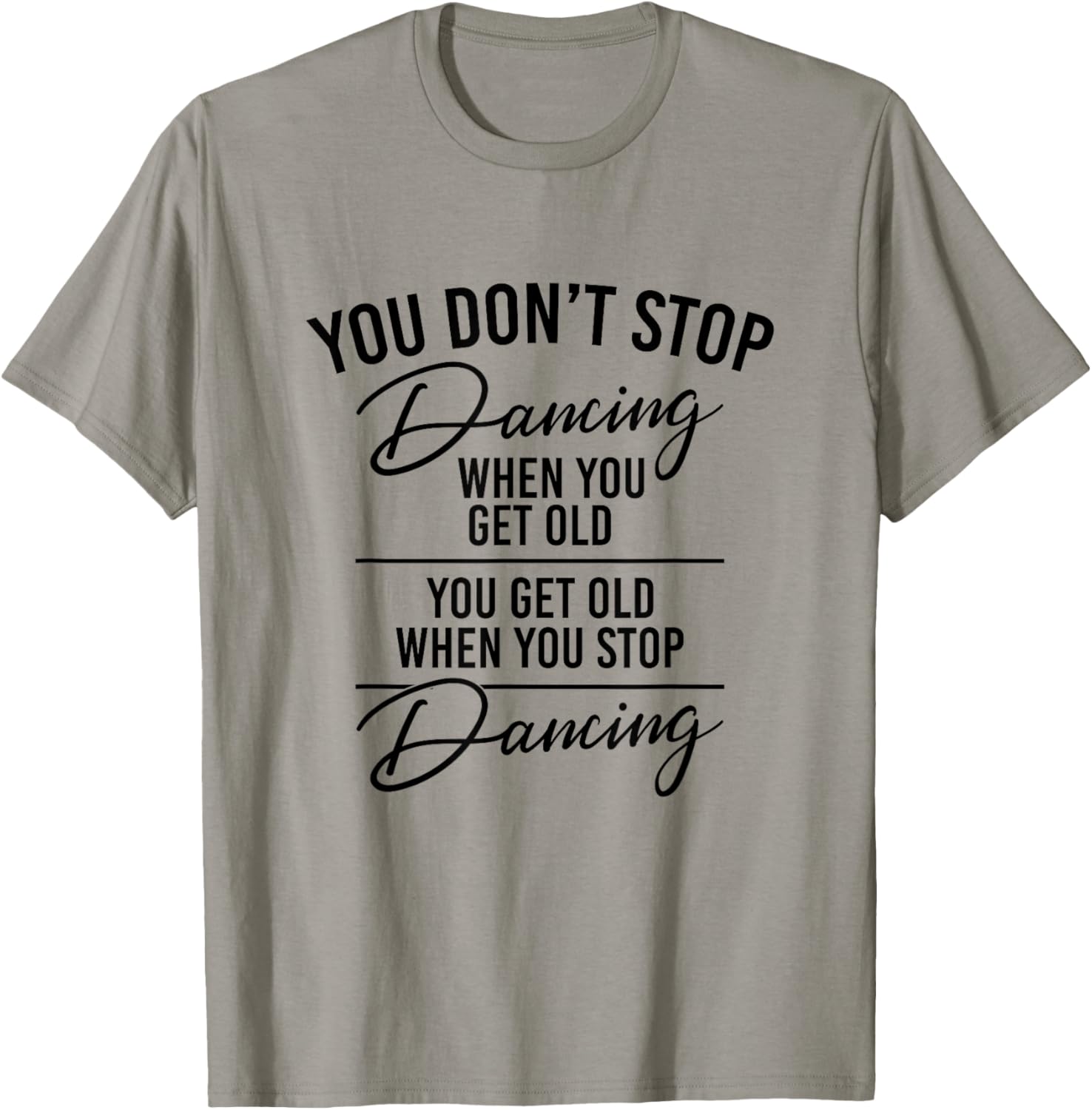 You Don't Stop Dancing When You Get Old - Dancer Teacher Fun T-Shirt - T-Shirt | Sand