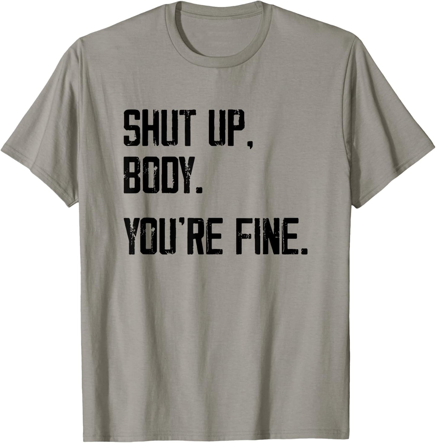 Shut Up Body You're Fine - Funny Athletic Gym Workout T-Shirt - T-Shirt | Sand