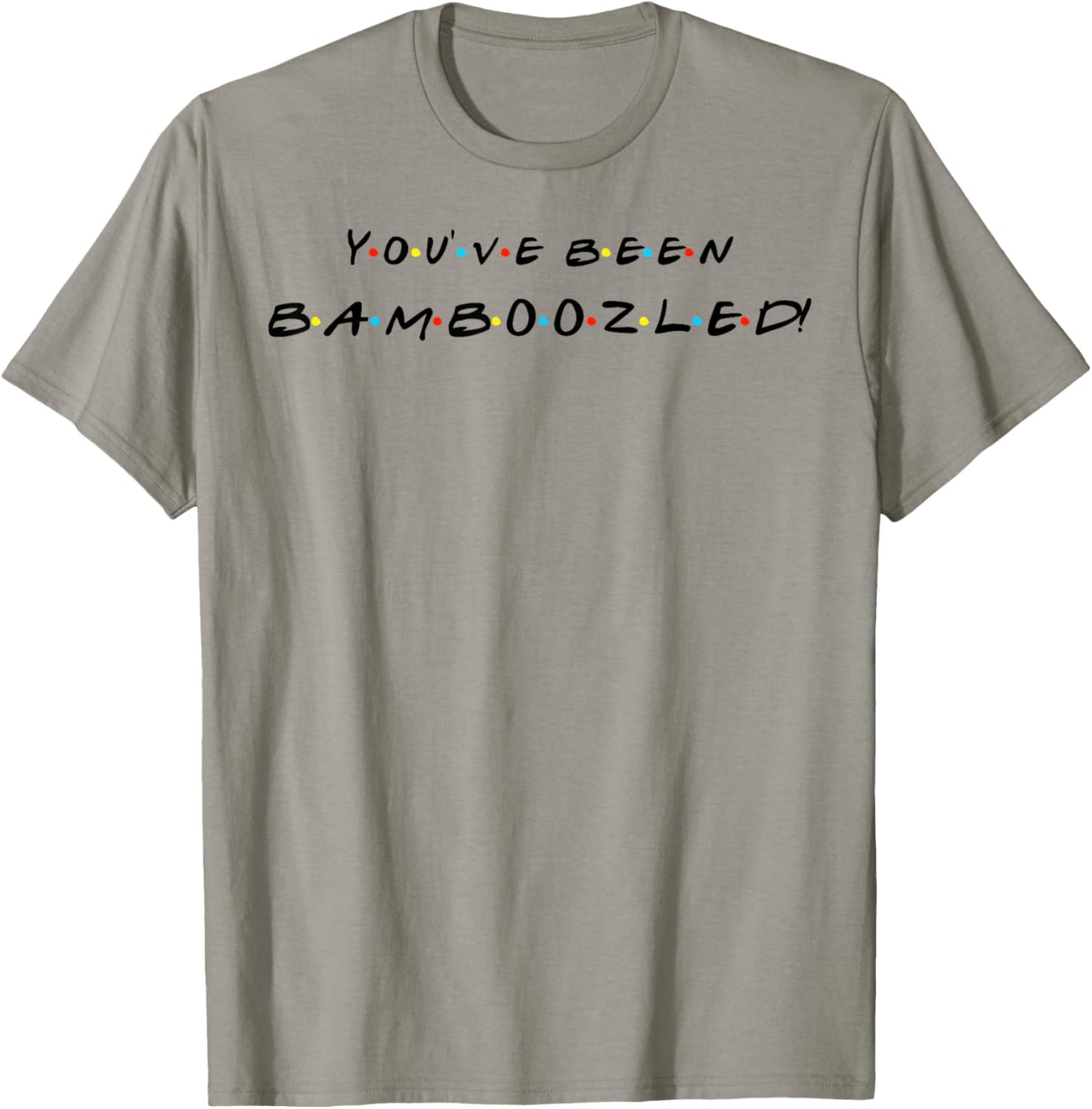 You've Been Bamboozled! Funny Quote With Friends T-Shirt - T-Shirt | Sand