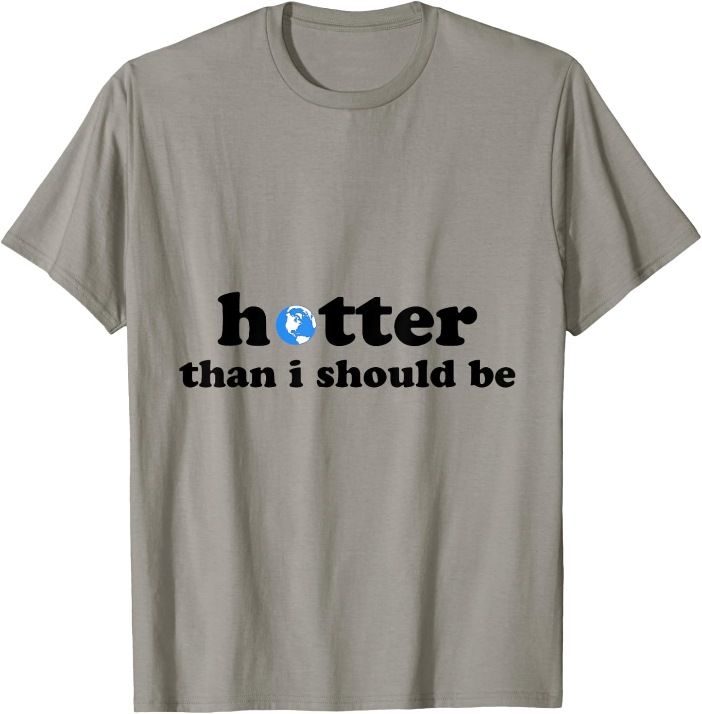 Funny Hotter than I should be Earth T-Shirt - T-Shirt | Sand