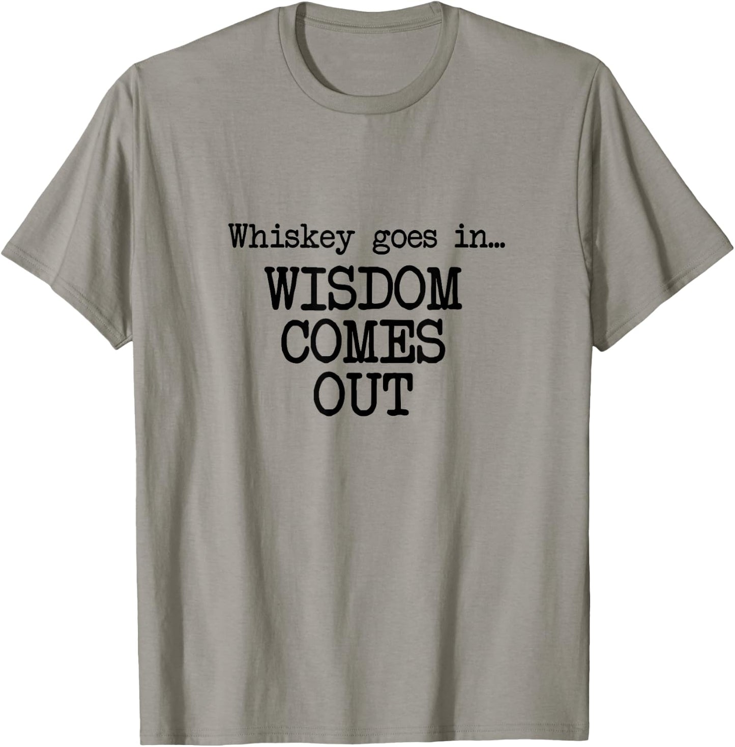 Whiskey Goes In, Wisdom Comes Out, Funny Dad Saying T-Shirt - T-Shirt | Sand