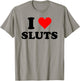 I Love Sluts Inappropriate T-Shirt - T-Shirt | Sand
