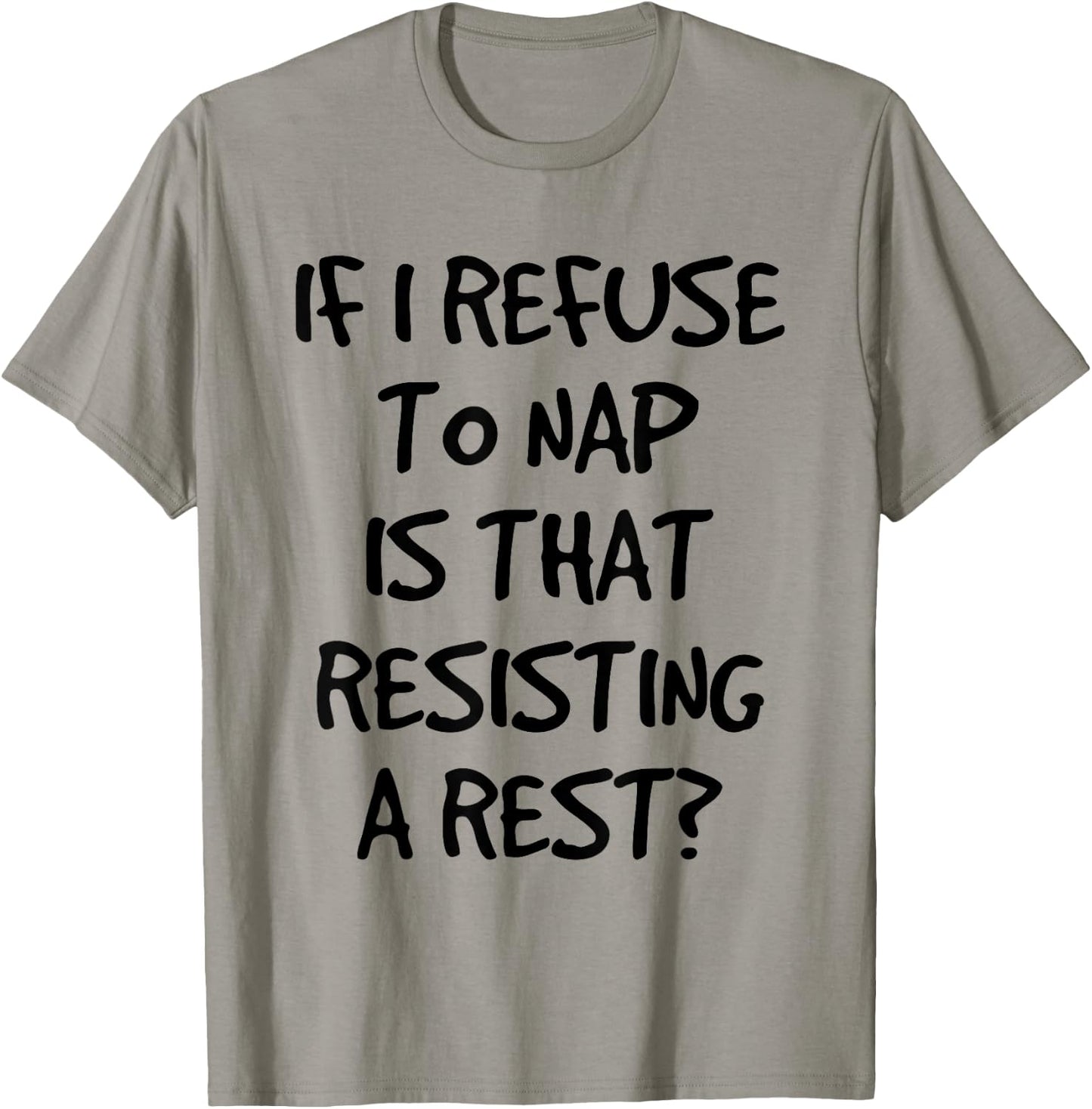 If I Refuse A Nap Is That Resisting To Rest Funny T-Shirt - T-Shirt | Sand