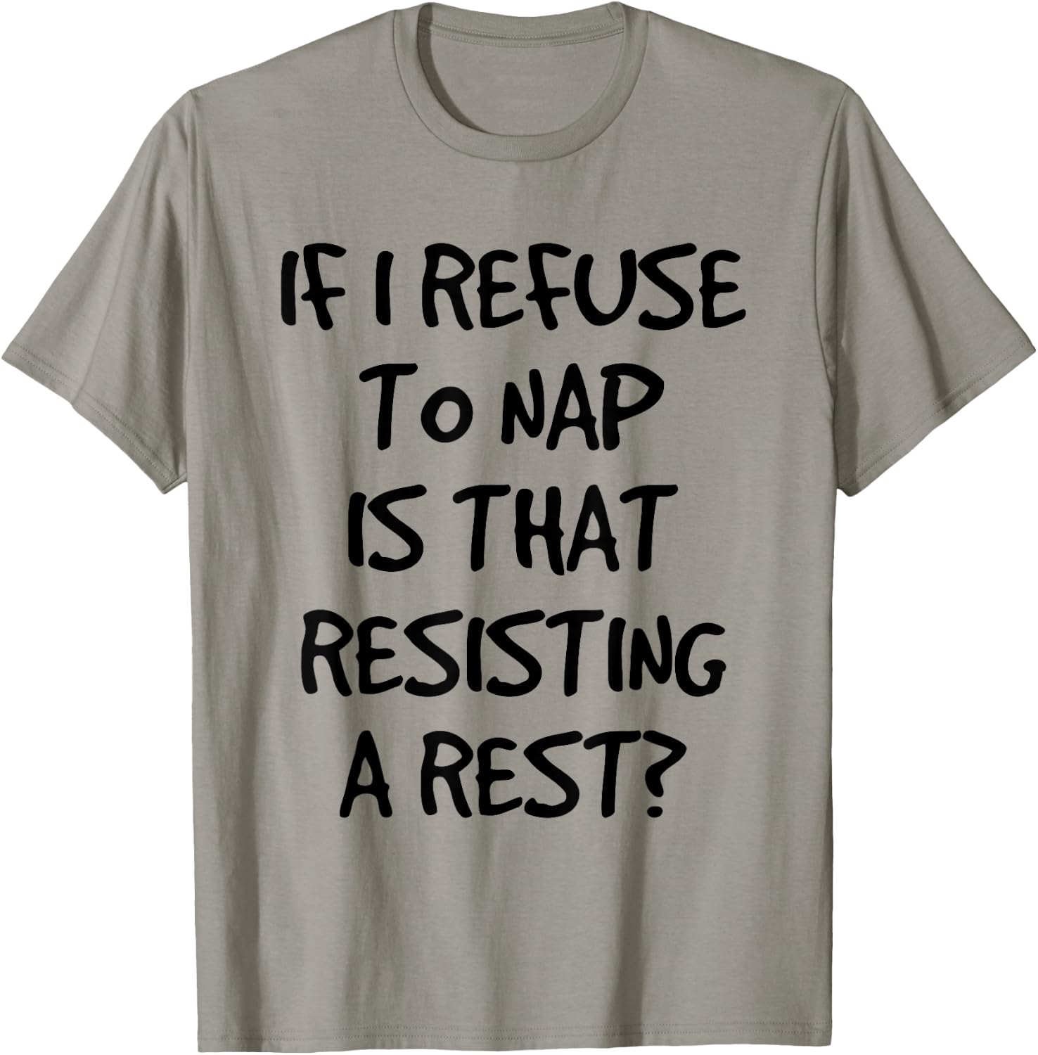 If I Refuse A Nap Is That Resisting To Rest Funny T-Shirt - T-Shirt | Sand