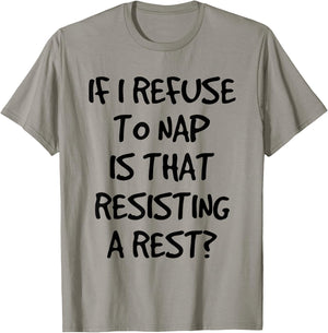 If I Refuse A Nap Is That Resisting To Rest Funny T-Shirt - T-Shirt | Sand