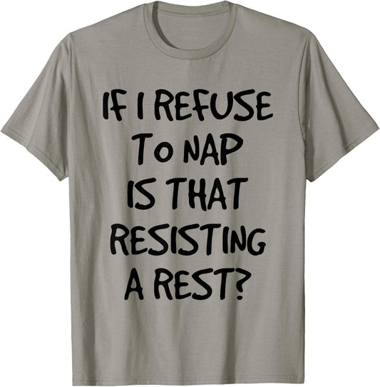 If I Refuse A Nap Is That Resisting To Rest Funny T-Shirt - T-Shirt | Sand