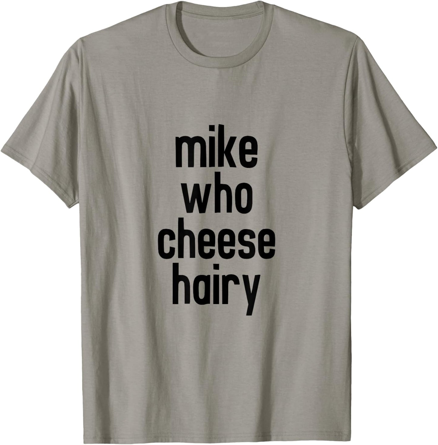 CRSDESIGNS Mike Who Cheese Hairy Funny Adult Humor Word Play T-Shirt - T-Shirt | Sand