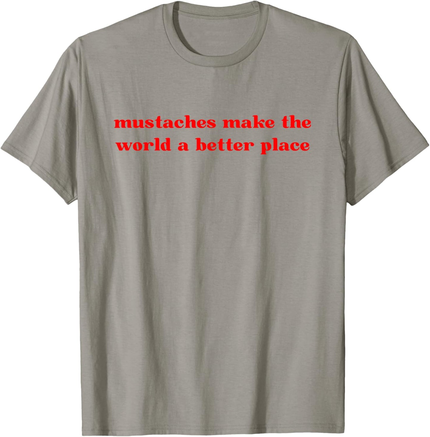 Mustaches Make The World A Better Place Funny Mustache Lover T-Shirt - T-Shirt | Sand