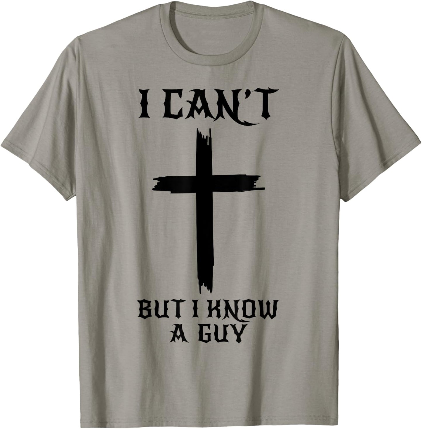 I Can't But I Know A Guy Funny Christian Cross Jesus Faith T-Shirt - T-Shirt | Sand