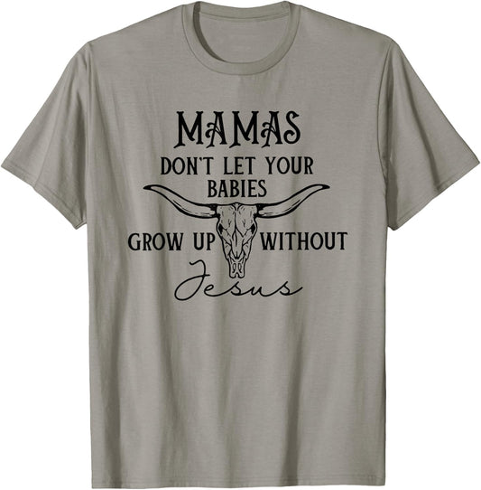 Mamas Don't Let Your Babies Grow Up Without Jesus T-Shirt - T-Shirt | Sand