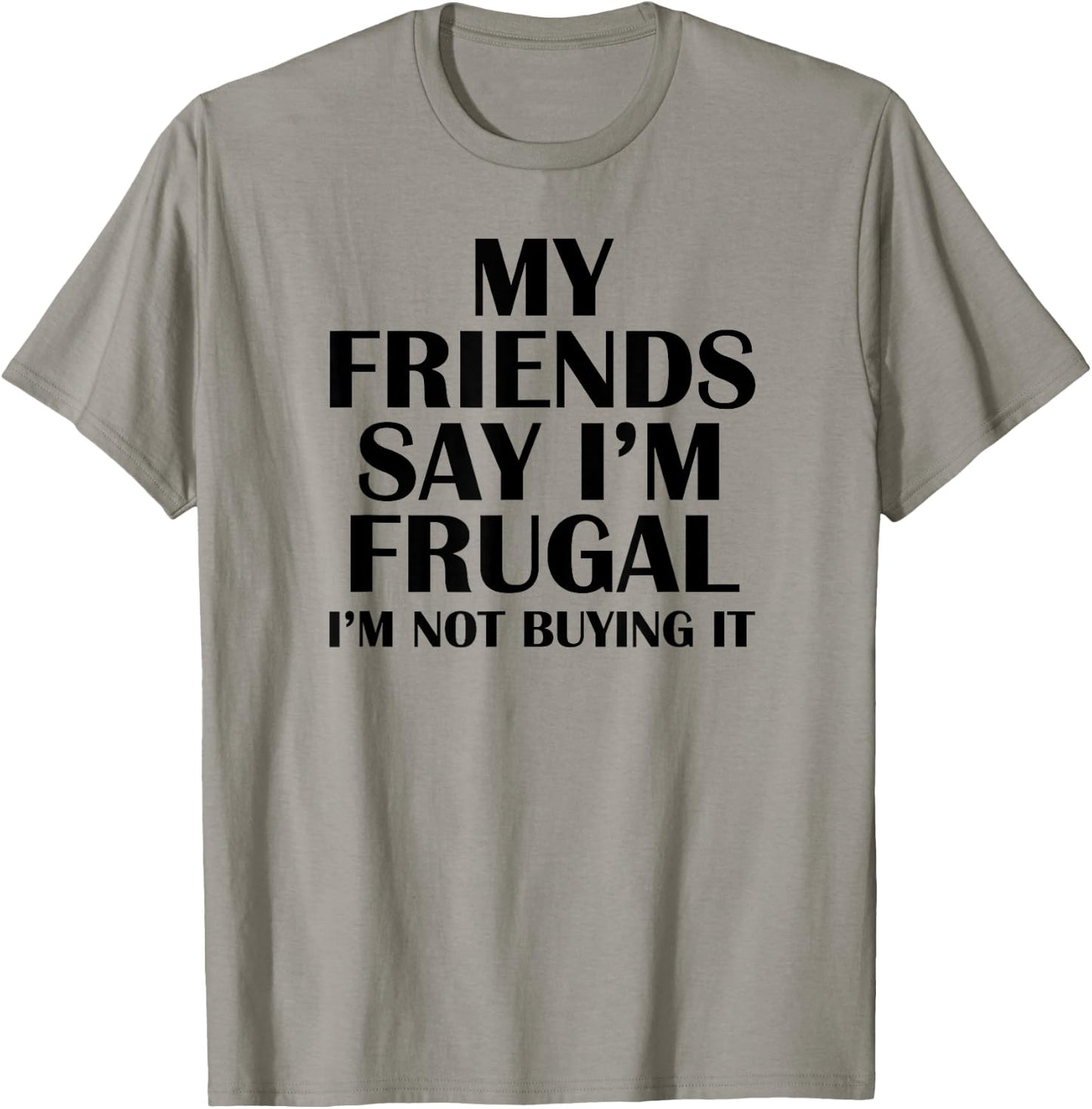 My Friends Say I'm Frugal Funny T-Shirt - T-Shirt | Sand