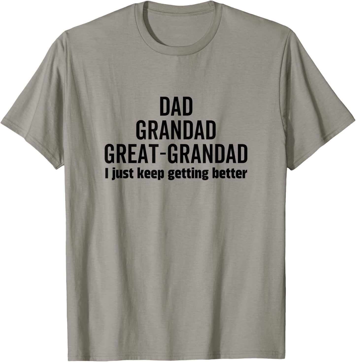 Dad Grandpa Great-Grandad I Just Keep Getting Better Pop T-Shirt - T-Shirt | Sand