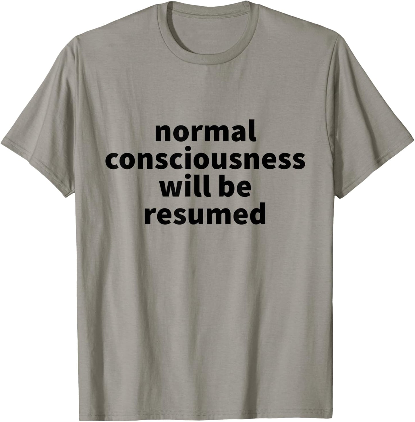 Normal Consciousness Will Be Resumed T-Shirt - T-Shirt | Sand