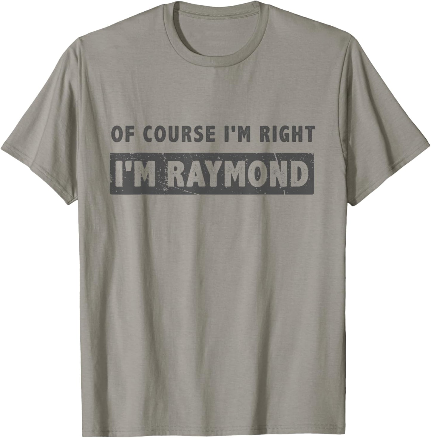 Of Course I'm Right I'm Raymond - Funny Raymond Name Gift T-Shirt - T-Shirt | Sand