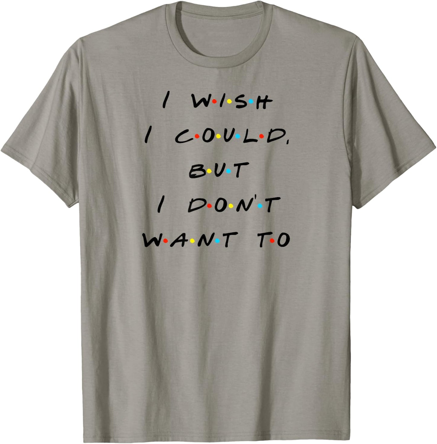 I wish I Could, But I Don't Want To Funny Quote T-Shirt - T-Shirt | Sand