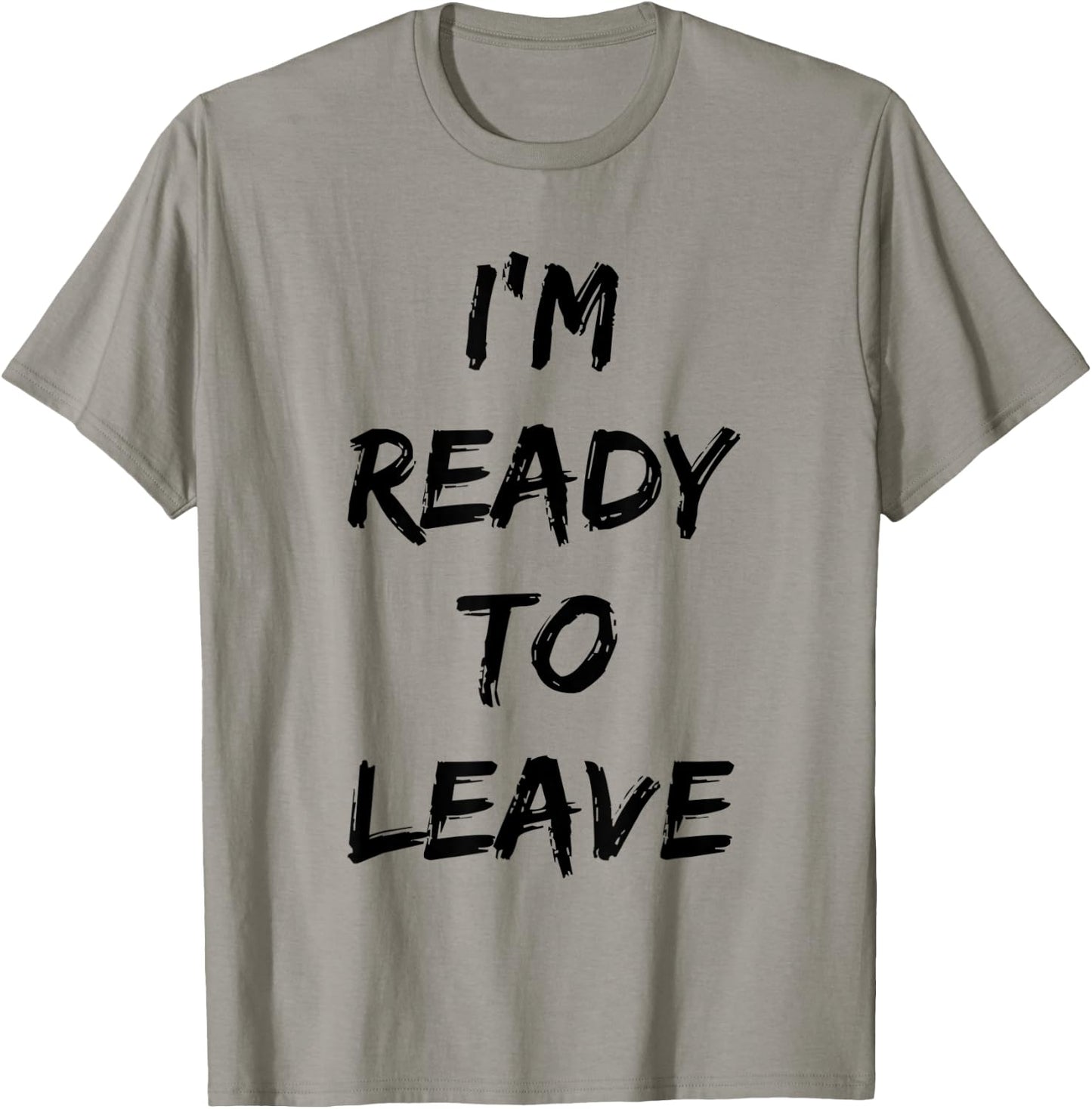 I'm Ready To Leave Funny Party T-Shirt - T-Shirt | Sand