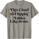 This close to Flippin tables like Jesus T-Shirt - T-Shirt | Sand