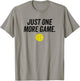 Just One More Game Funny Pickleball Player Paddleball T-Shirt - T-Shirt | Sand