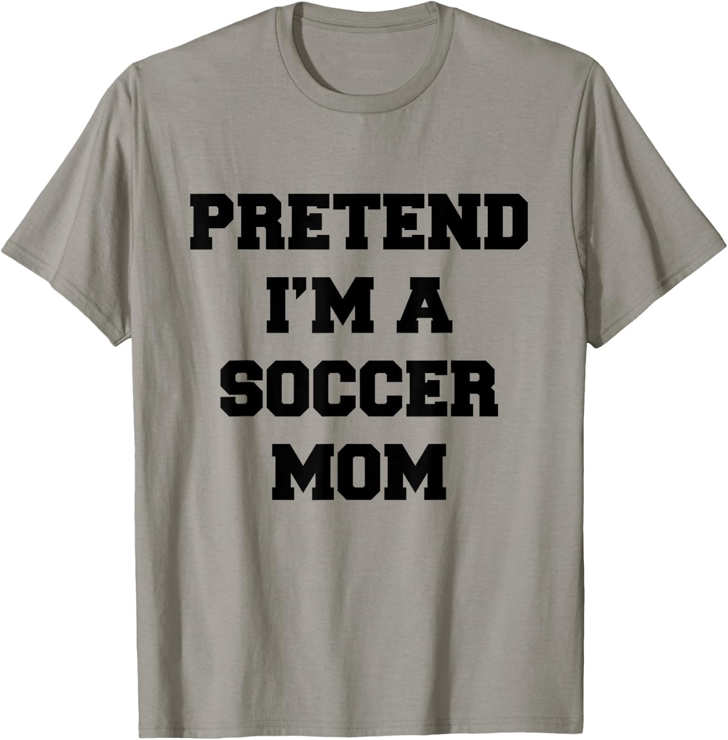 Pretend I'm A Soccer Mom Funny Mother's Day Costume Soccer T-Shirt - T-Shirt | Sand