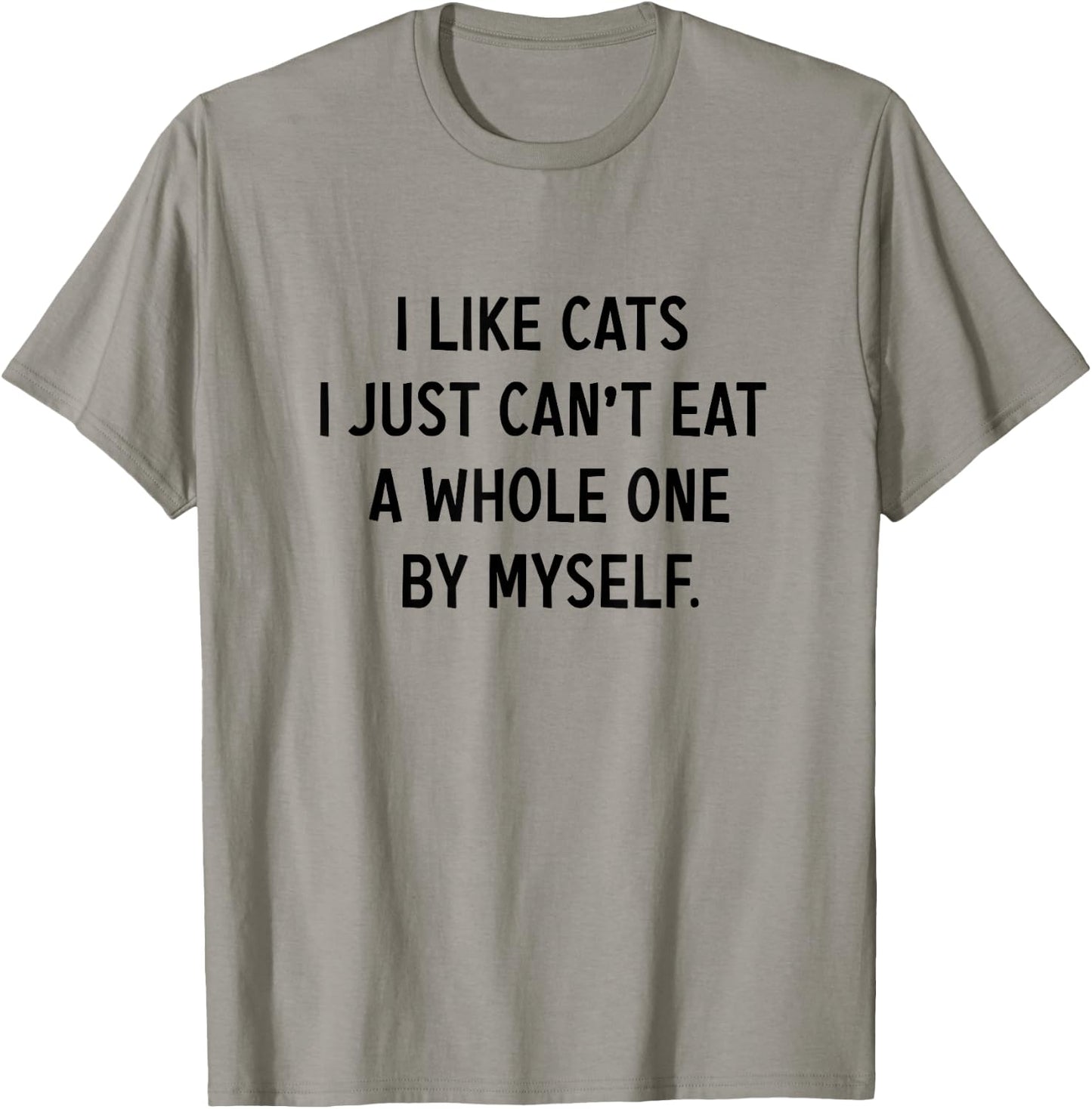 I Like Cats i jst Can't eat a Whole one by Myself Funny T-Shirt - T-Shirt | Sand