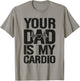 Your Dad Is My Cardio T-Shirt - T-Shirt | Sand