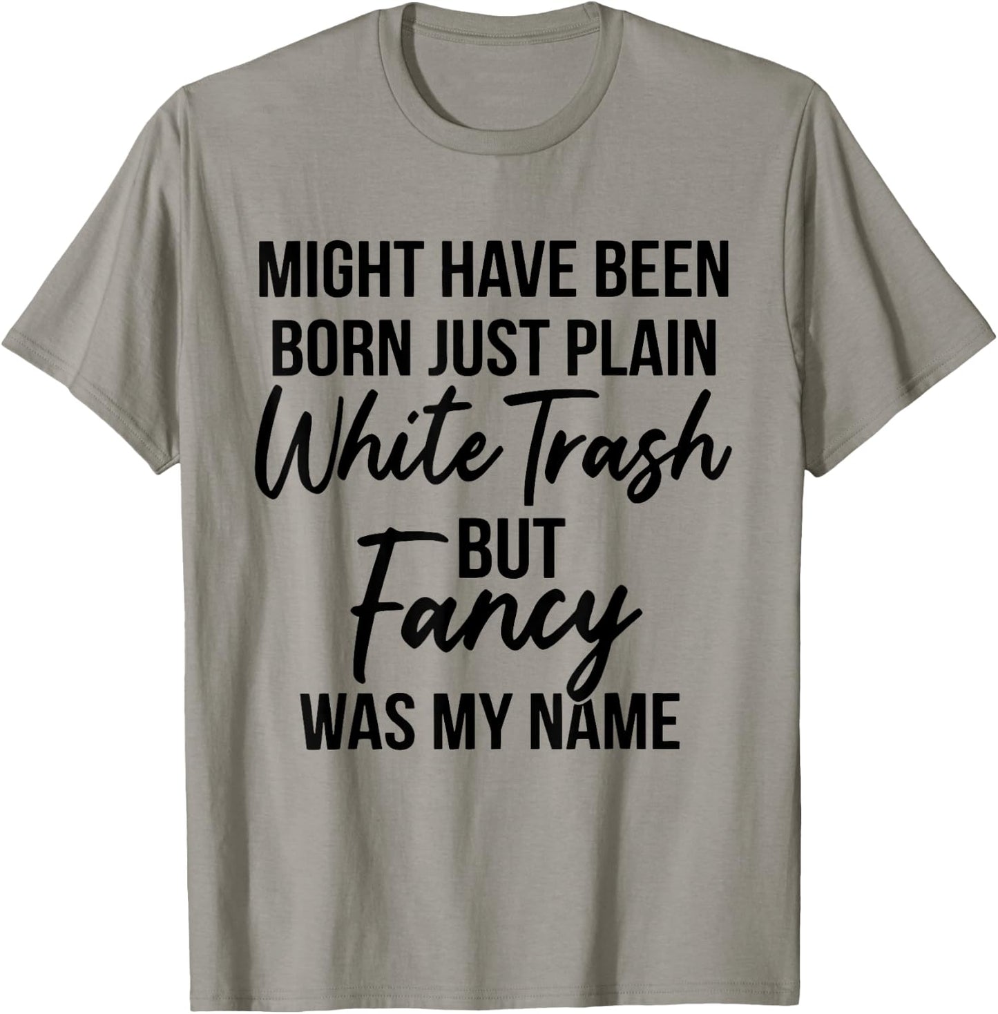 Might Have Been Born Plain White Trash But Fancy was My Name T-Shirt - T-Shirt | Sand