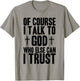 Of Course I Talk To God Who Else Can I Trust Christian Faith T-Shirt - T-Shirt | Sand