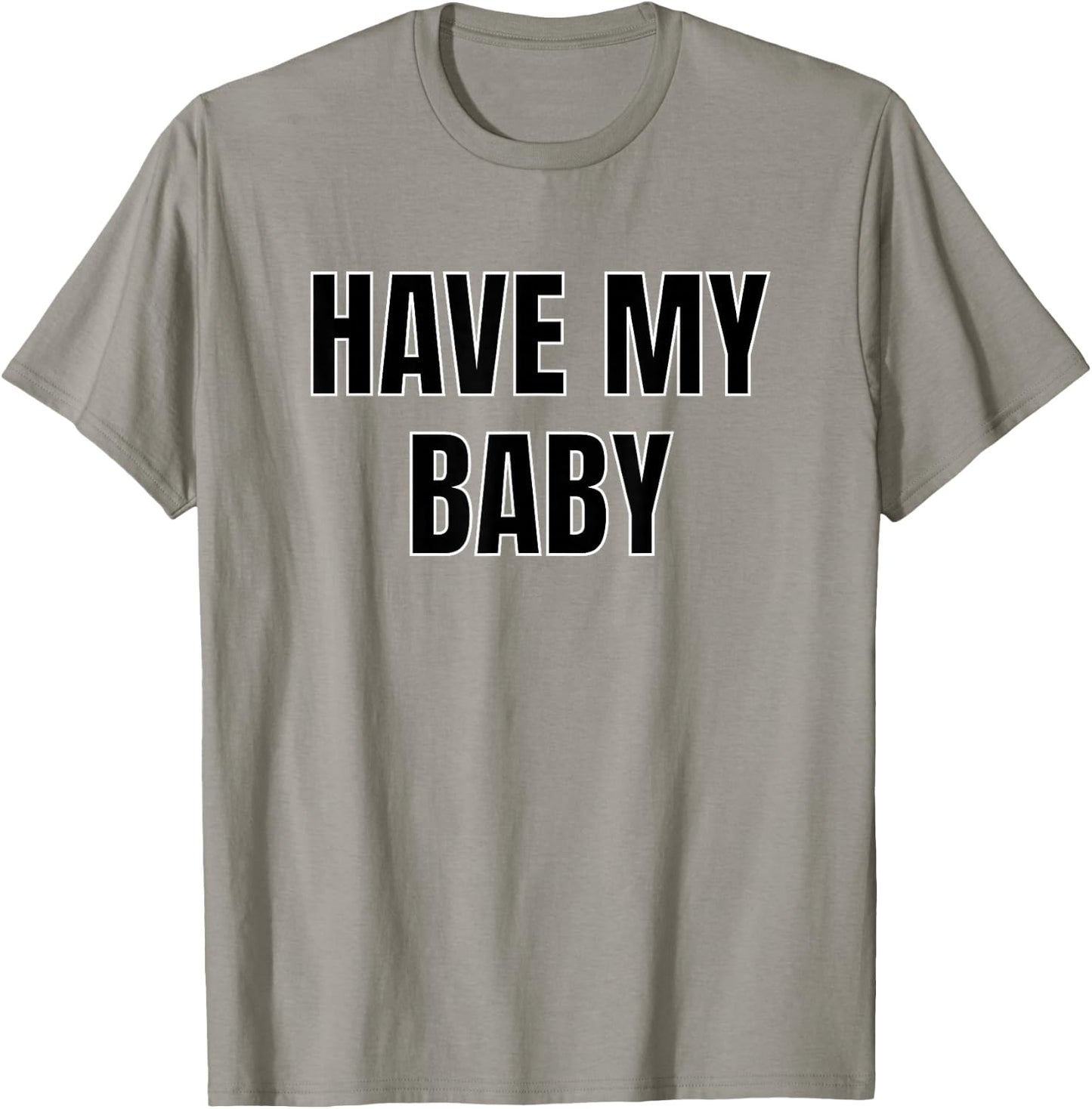 Have My Baby Flirt Bro Frat College Mom Daddy Funny Cute Gag T-Shirt - T-Shirt | Sand