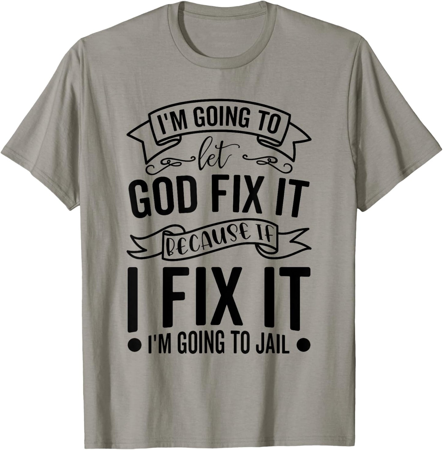 I'm Going To Let God Fix It If I Fix It I'm Going To Jail T-Shirt - T-Shirt | Sand