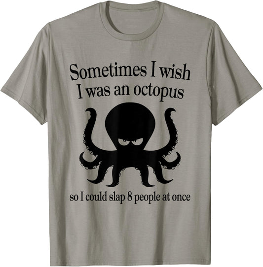 Sometimes I Wish I Was An Octopus Slap 8 People At A Time T-Shirt - T-Shirt | Sand