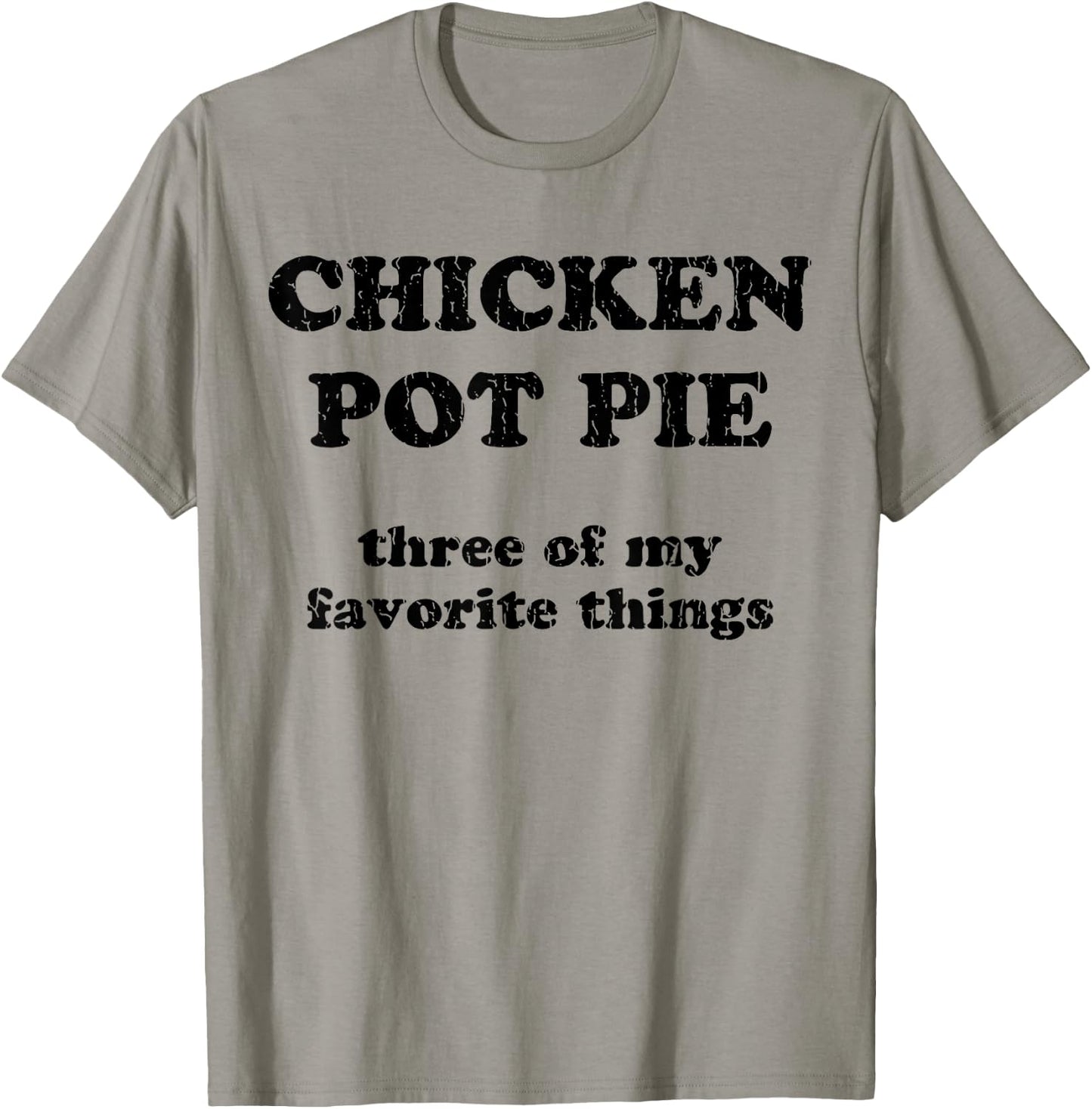 Chicken Pot Pie Three Of My Favorite Things T-Shirt - T-Shirt | Sand