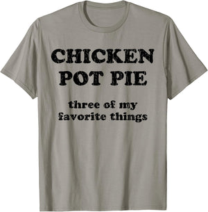 Chicken Pot Pie Three Of My Favorite Things T-Shirt - T-Shirt | Sand